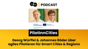 PilotInnCities: Wie agiles Pilotieren Smart-City-Lösungen in die kommunale Fläche bringt – Georg Würffel und Johannes Röder